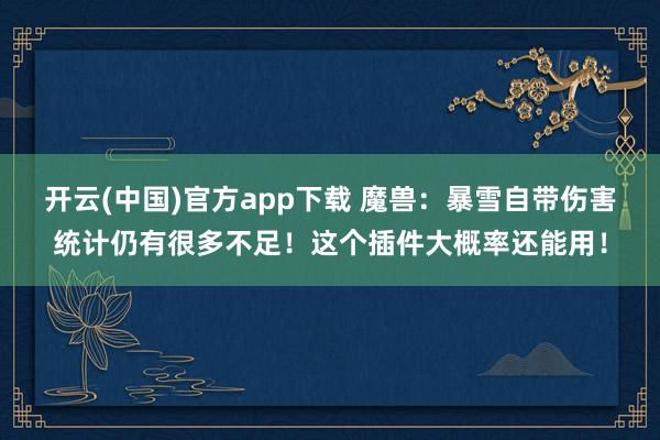 开云(中国)官方app下载 魔兽：暴雪自带伤害统计仍有很多不足！这个插件大概率还能用！