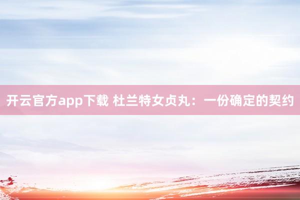 开云官方app下载 杜兰特女贞丸：一份确定的契约