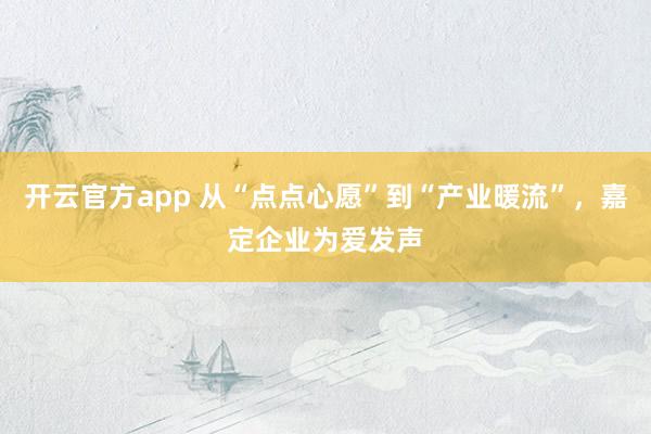 开云官方app 从“点点心愿”到“产业暖流”，嘉定企业为爱发声