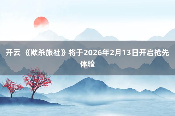 开云 《欺杀旅社》将于2026年2月13日开启抢先体验