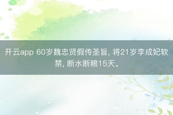 开云app 60岁魏忠贤假传圣旨, 将21岁李成妃软禁, 断水断粮15天。